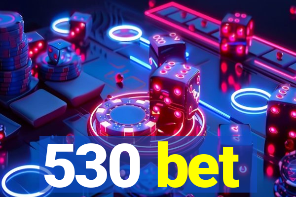 530 bet